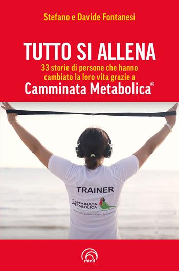 Tutto si allena. 33 storie di persone che hanno cambiato la loro vita grazie a Camminata Metabolica® - Stefano Fontanesi, Davide Fontanesi - Libro Mind Edizioni 2024, Manuali Mind | Libraccio.it