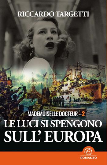 Le luci si spengono sull'Europa. Mademoiselle Docteur - Riccardo Targetti - Libro Mind Edizioni 2025 | Libraccio.it