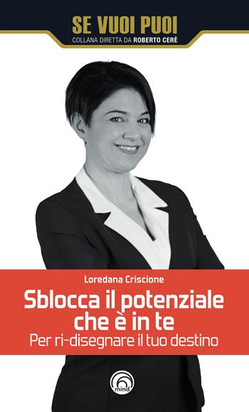 Sblocca il potenziale che è in te. Per ri-disegnare il tuo destino - Loredana Criscione - Libro Mind Edizioni 2024, Se vuoi puoi | Libraccio.it