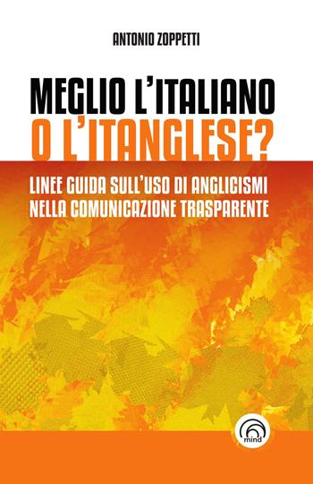 Meglio l'italiano o l'itanglese? Linee guida sull’uso di anglicismi nella comunicazione trasparente - Antonio Zoppetti - Libro Mind Edizioni 2024, Manuali Mind | Libraccio.it