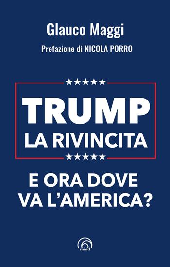 Trump. La rivincita. E ora dove va l’America? - Glauco Maggi - Libro Mind Edizioni 2024, Saggi Mind | Libraccio.it
