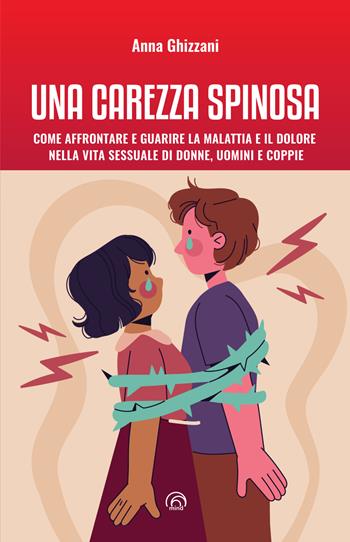 Una carezza spinosa. Come affrontare e guarire la malattia e il dolore nella vita sessuale di uomini, donne e coppie - Anna Ghizzani - Libro Mind Edizioni 2025, Manuali Mind | Libraccio.it