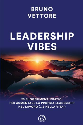Leadership vibes. 25 suggerimenti pratici per aumentare la propria leadership nel lavoro (… e nella vita!) - Bruno Vettore - Libro Mind Edizioni 2025, Manuali Mind | Libraccio.it