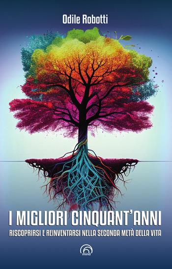 I migliori cinquant'anni. Riscoprirsi e reinventarsi nella seconda metà della vita - Odile Robotti - Libro Mind Edizioni 2025, Manuali Mind | Libraccio.it
