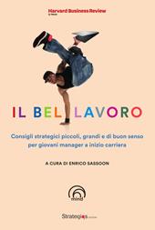 Il bel lavoro. Consigli strategici piccoli, grandi e di buon senso per giovani manager a inizio carriera