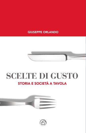 Scelte di gusto. Storia e società a tavola - Giuseppe Orlando - Libro Mind Edizioni 2025, Saggi Mind | Libraccio.it