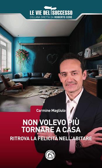 Non volevo più tornare a casa - Carmine Magliulo - Libro Mind Edizioni 2025, Le vie del successo | Libraccio.it