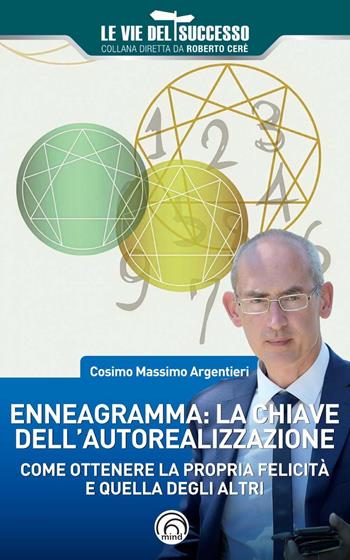 Enneagramma: la chiave dell'autorealizzazione. Come ottenere la propria felicità e quella degli altri - Cosimo Massimo Argentieri - Libro Mind Edizioni 2025, Le vie del successo | Libraccio.it