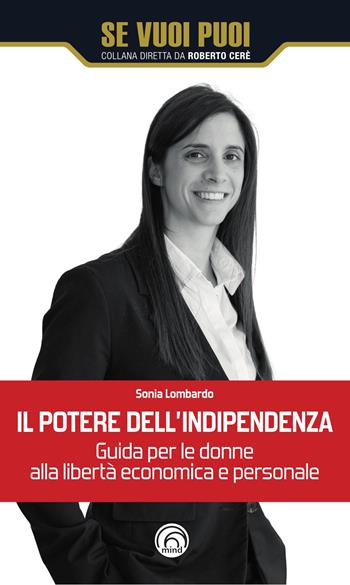 Il potere dell'indipendenza - Sonia Lombardo - Libro Mind Edizioni 2025, Se vuoi puoi | Libraccio.it
