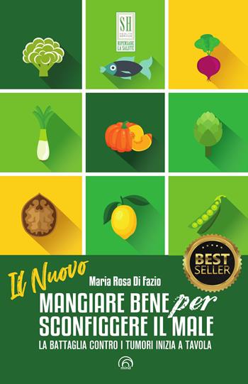 Il nuovo mangiare bene per sconfiggere il male. La battaglia contro i tumori inizia a tavola. Nuova ediz. - Maria Rosa Di Fazio - Libro Mind Edizioni 2025, SH. Health service. Ripensare la salute | Libraccio.it