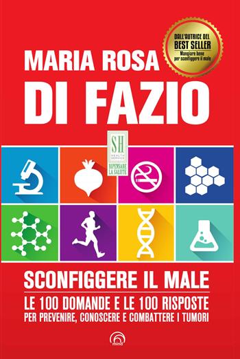 Sconfiggere il male. Le 100 domande per prevenire, conoscere e combattere i tumori. Nuova ediz. - Maria Rosa Di Fazio - Libro Mind Edizioni 2025 | Libraccio.it