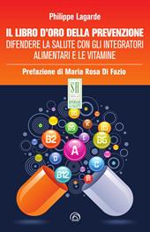 Il libro d'oro della prevenzione. Difendere la salute con gli integratori alimentari e le vitamine. Nuova ediz.