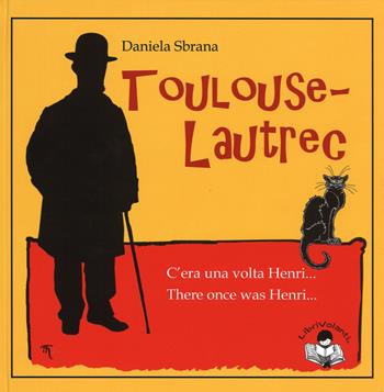 Toulouse-Lautrec. C'era una volta Henri-There once was Henri. Ediz. bilingue - Daniela Sbrana - Libro LibriVolanti 2015, Librarte | Libraccio.it
