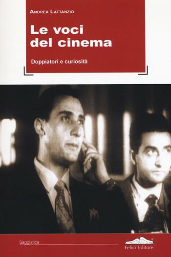 Le voci del cinema. Doppiatori e curiosità - Andrea Lattanzio - Libro Felici 2016, Saggistica | Libraccio.it