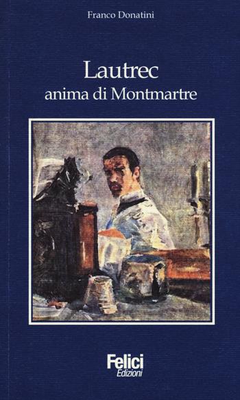 Lautrec, anima di Montmartre - Franco Donatini - Libro Felici 2015, Art drop | Libraccio.it