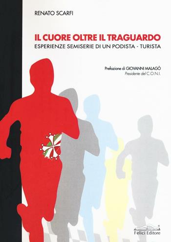 Il cuore oltre il traguardo. Esperienze semiserie di un podista-turista - Renato Scarfi - Libro Felici 2016, Felici sport | Libraccio.it