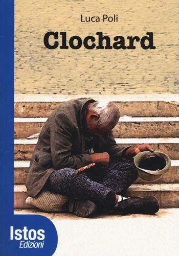 Clochard - Luca Poli - Libro Istos Edizioni 2016 | Libraccio.it