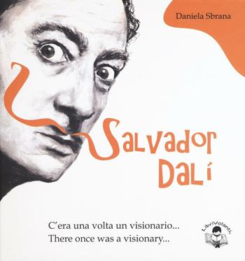 Salvator Dalì. C'era una volta un visionario-There once was a visionary. Ediz. bilingue - Daniela Sbrana - Libro LibriVolanti 2016, Librarte | Libraccio.it