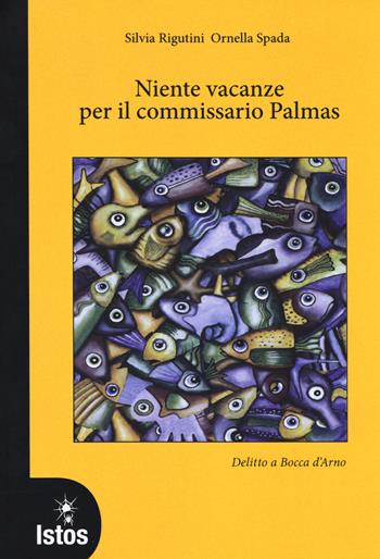 Niente vacanze per il commissario Palmas. Delitto a Bocca d'Arno - Silvia Rigutini, Ornella Spada - Libro Istos Edizioni 2017, Di giallo in giallo | Libraccio.it