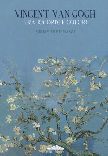 Vincent van Gogh. Tra ricordi e colori - Miriam Fileti Mazza - Libro Felici 2017, Le voci dell'arte | Libraccio.it