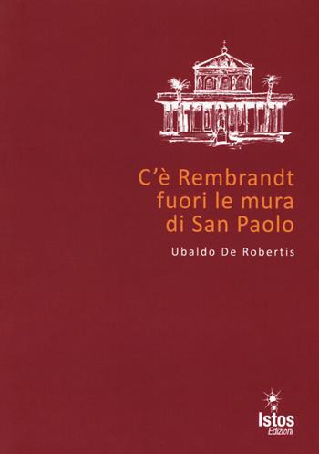 C'è Rembrandt fuori le mura di San Paolo - Ubaldo De Robertis - Libro Istos Edizioni 2017, Cento pagine | Libraccio.it