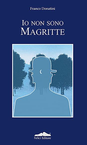 Io non sono Magritte - Franco Donatini - Libro Felici 2018, Art drop | Libraccio.it