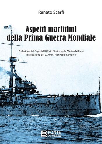 Aspetti marittimi della Prima guerra mondiale - Renato Scarfi - Libro Felici 2018, Ponte di mezzo | Libraccio.it