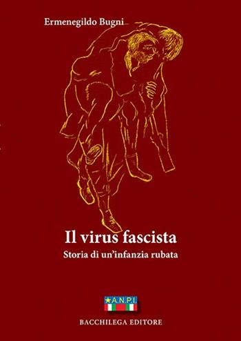 Il virus fascista. Storia di un'infanzia rubata - Ermenegildo Bugni - Libro Bacchilega Editore 2015 | Libraccio.it