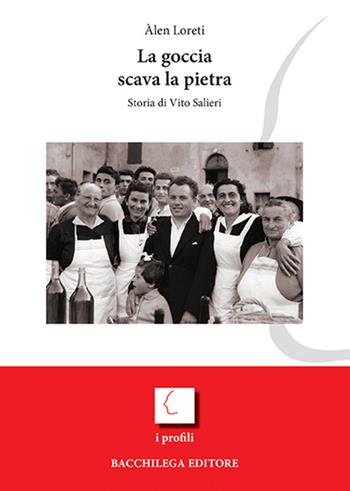 La goccia scava la pietra. Storia di Vito Salieri - Àlen Loreti - Libro Bacchilega Editore 2015 | Libraccio.it