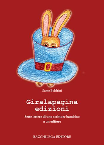 Giralapagina edizioni. Sette lettere di uno scrittore bambino a un editore - Sante Boldrini - Libro Bacchilega Editore 2015 | Libraccio.it
