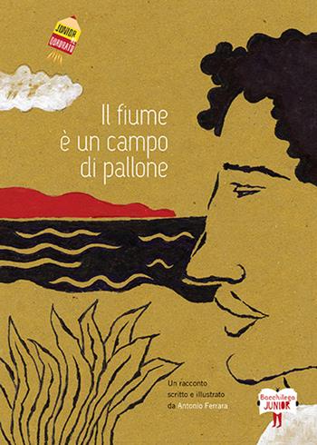 Il fiume è un campo di pallone - Antonio Ferrara - Libro Bacchilega Editore 2016 | Libraccio.it