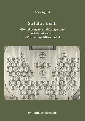 Su tutti i fronti. Giovani compaesani di Longastrino nei diversi scenari dell'ultimo conflitto mondiale - Fabio Negrini - Libro Bacchilega Editore 2016 | Libraccio.it