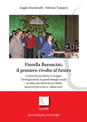 Fiorella Baroncini, il pensiero rivolto al futuro - Angela Marcheselli, Fabrizio Tampieri - Libro Bacchilega Editore 2016, I profili | Libraccio.it