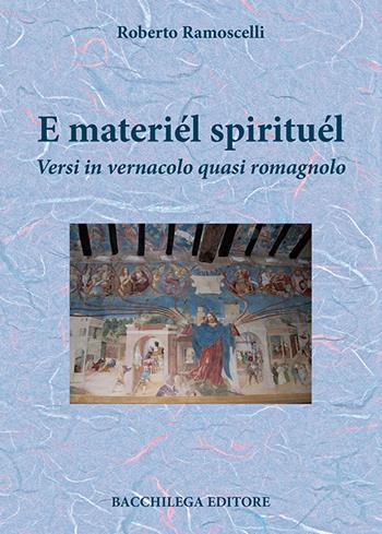 E materiél spirituél. Versi in vernacolo quasi romagnolo - Roberto Ramoscelli - Libro Bacchilega Editore 2016 | Libraccio.it