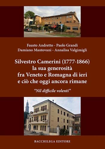 Silvestro Camerini (1777-1866) la sua generosità fra Veneto e Romagna di ieri e ciò che oggi ancora rimane. «Nil difficile volenti» - Fausto Andretto, Paolo Grandi, Damiano Mantovani - Libro Bacchilega Editore 2016, Quaderni di storia | Libraccio.it