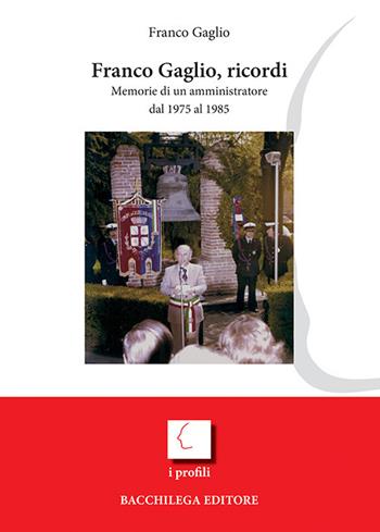 Franco Gaglio, ricordi. Memorie di un amministratore dal 1975 al 1985 - Franco Gaglio - Libro Bacchilega Editore 2017, I profili | Libraccio.it