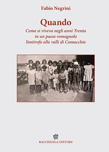 Quando. Come si viveva negli anni Trenta in un paese romagnolo limitrofo alle valli di Comacchio - Fabio Negrini - Libro Bacchilega Editore 2018, Cultura e tradizioni di Romagna | Libraccio.it
