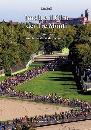 Imola e il Giro dei Tre Monti. Cinquant'anni, una bella storia da raccontare - Lisa Laffi - Libro Bacchilega Editore 2018, Gli album di foto & storie | Libraccio.it