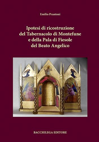 Ipotesi di ricostruzione del tabernacolo di Montefune e della Pala di Fiesole del Beato Angelico - Emilio Prantoni - Libro Bacchilega Editore 2018 | Libraccio.it