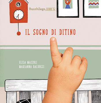 Il sogno di Ditino. Ediz. illustrata - Elisa Mazzoli - Libro Bacchilega Editore 2018, I libricini | Libraccio.it