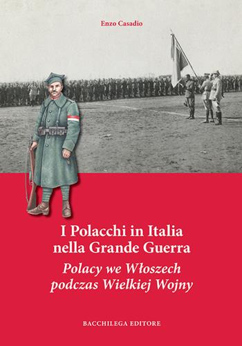 I Polacchi in Italia nella grande guerra. Ediz. italiana e polacca - Enzo Casadio - Libro Bacchilega Editore 2018, La storia | Libraccio.it