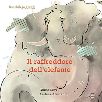 Il raffreddore dell'elefante. Ediz. illustrata - Giulio Levi - Libro Bacchilega Editore 2019, I libricini | Libraccio.it