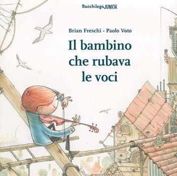 Il bambino che rubava le voci - Brian Freschi - Libro Bacchilega Editore 2019, Ristorie | Libraccio.it