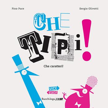 Che tipi! Che caratteri! Pino e Sergio nel paese dei caratteri(ni). Ediz. illustrata - Pino Pace - Libro Bacchilega Editore 2019, Viceversa | Libraccio.it