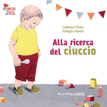 Alla ricerca del ciuccio. Le storie del nido - Lodovica Cima - Libro Bacchilega Editore 2019, I libricini | Libraccio.it