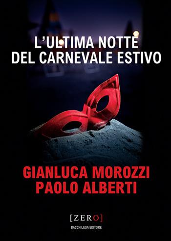 L' ultima notte del Carnevale estivo - Gianluca Morozzi, Paolo Alberti - Libro Bacchilega Editore 2019, Zero | Libraccio.it