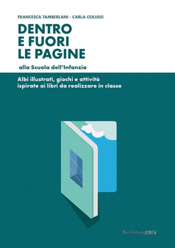 Dentro e fuori le pagine alla Scuola dell'Infanzia - Francesca Tamberlani, Carla Colussi - Libro Bacchilega Editore 2019, Strade maestre | Libraccio.it