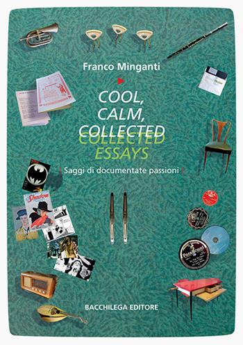 Cool, calm, collected essays. Saggi di documentate passioni. Ediz. italiana e inglese - Franco Minganti - Libro Bacchilega Editore 2020, I saggi | Libraccio.it