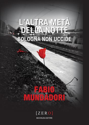 L'altra metà della notte. Bologna non uccide - Fabio Mundadori - Libro Bacchilega Editore 2020, Zero | Libraccio.it