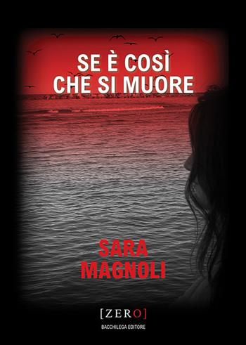 Se è così che si muore - Sara Magnoli - Libro Bacchilega Editore 2020, Zero | Libraccio.it